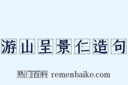 游山呈景仁造句是什么意思的图片